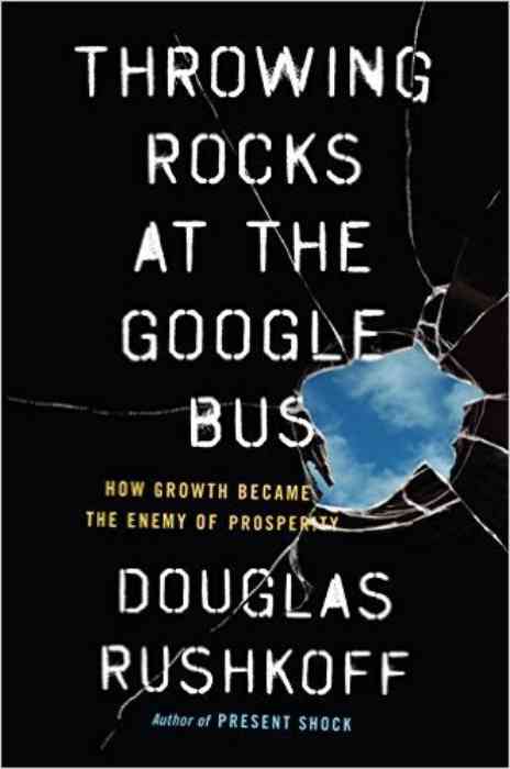 Throwing Rocks at the Google Bus: How Growth Became the Enemy of Prosperity cover